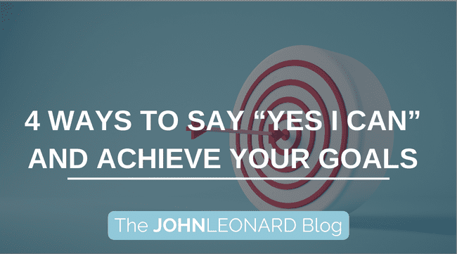 4 Ways to Say “Yes I Can” and Achieve Your Goals