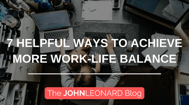 7 Helpful Ways to Achieve More Work-Life Balance