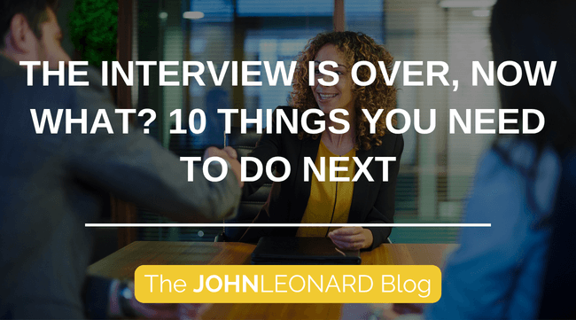 The Interview Is Over, Now What? 10 Things You Need to Do Next
