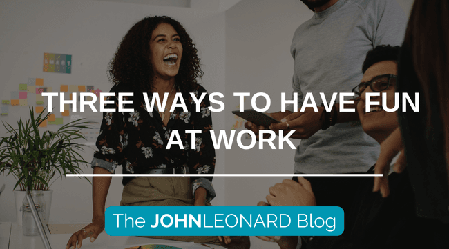 Three Ways to Have FUN at Work
