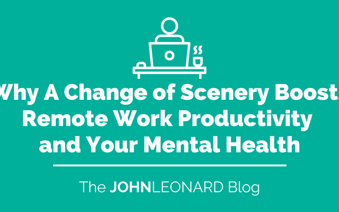 Why A Change of Scenery Boosts Remote Work Productivity and Your Mental Health