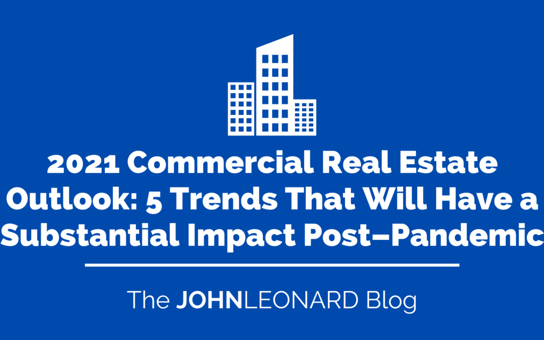 2021 Commercial Real Estate Outlook: 5 Trends That Will Have a Substantial Impact Post–Pandemic