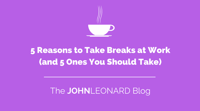 5 Reasons to Take Breaks at Work (and 5 Ones You Should Take)