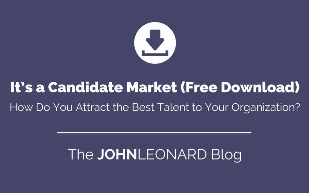 It’s a Candidate Market, How Do You Attract the Best Talent to Your Organization? (Free Download)