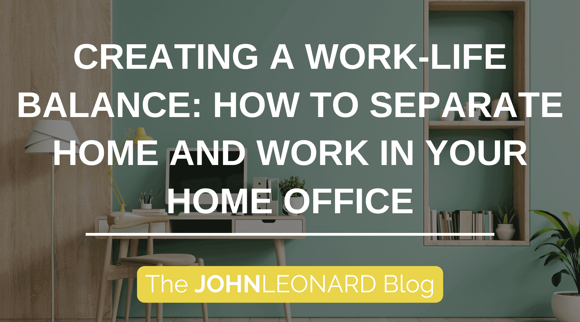 Creating a Work-Life Balance: How to Separate Home and Work in Your ...