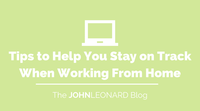Tips to Help You Stay on Track When Working From Home