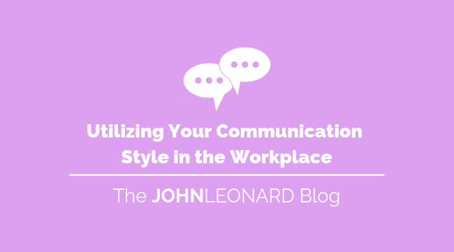 Utilizing Your Communication Style in the Workplace