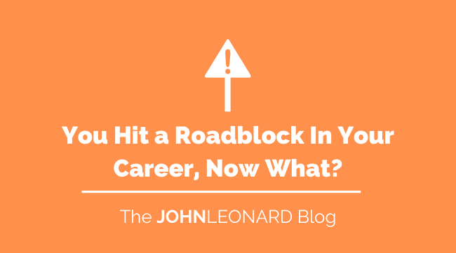You Hit a Roadblock In Your Career, Now What?
