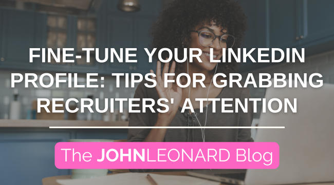 Fine-Tune Your LinkedIn Profile: Tips for Grabbing Recruiters’ Attention
