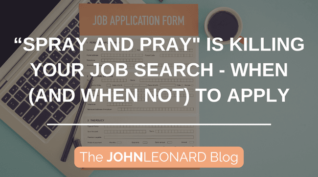 JOHNLEONARD blog graphic reading, “’Spray and Pray’ Is Killing Your Job Search – When (and When Not) to Apply,” over a photo of a laptop, job application form, pen, and coffee. A banner at the bottom reads, “The JOHNLEONARD Blog.”